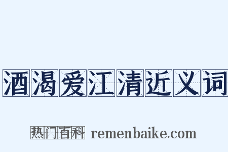 酒渴爱江清近义词是什么意思的图片
